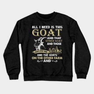 All I Need Is This Goat And That Goat And Those Goats Over There Crewneck Sweatshirt